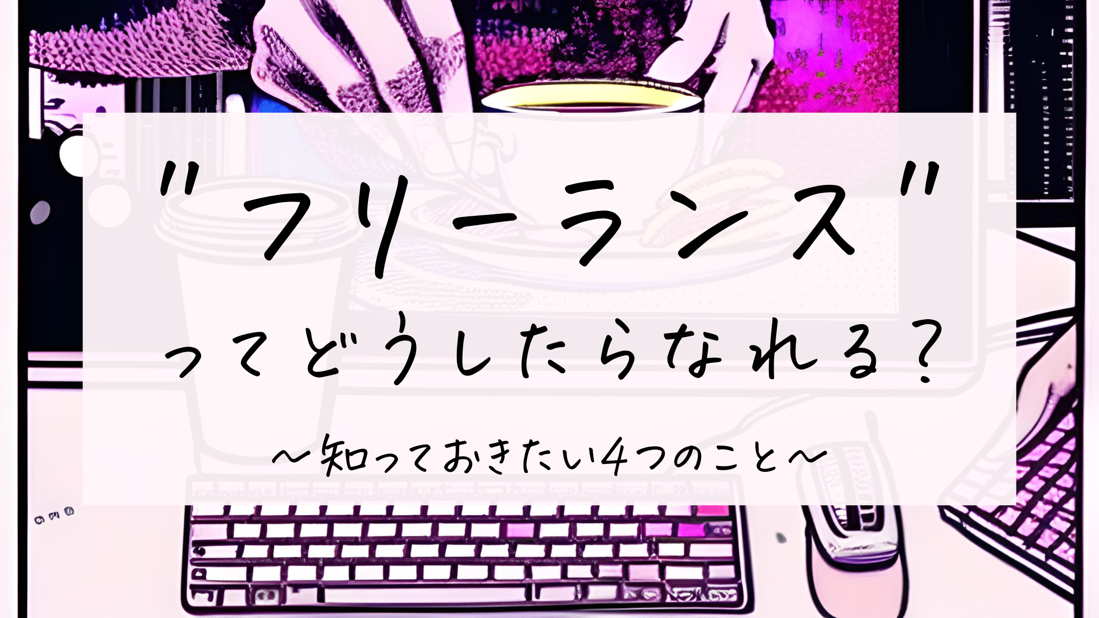 フリーランスってどうしたらなれる？知っておきたい4つのこと